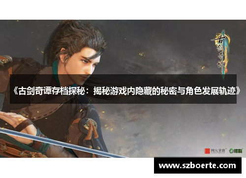《古剑奇谭存档探秘：揭秘游戏内隐藏的秘密与角色发展轨迹》